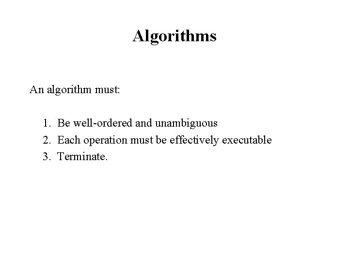 Algorithms An algorithm must: 1. Be well-ordered and unambiguous 2. Each operation must be