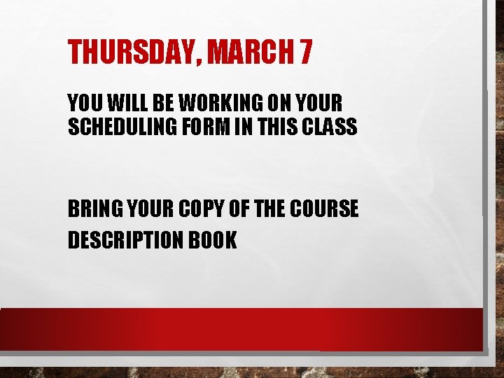 THURSDAY, MARCH 7 YOU WILL BE WORKING ON YOUR SCHEDULING FORM IN THIS CLASS