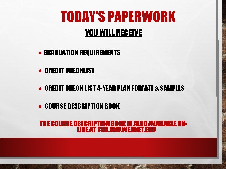 TODAY’S PAPERWORK YOU WILL RECEIVE ● GRADUATION REQUIREMENTS ● CREDIT CHECKLIST ● CREDIT CHECK