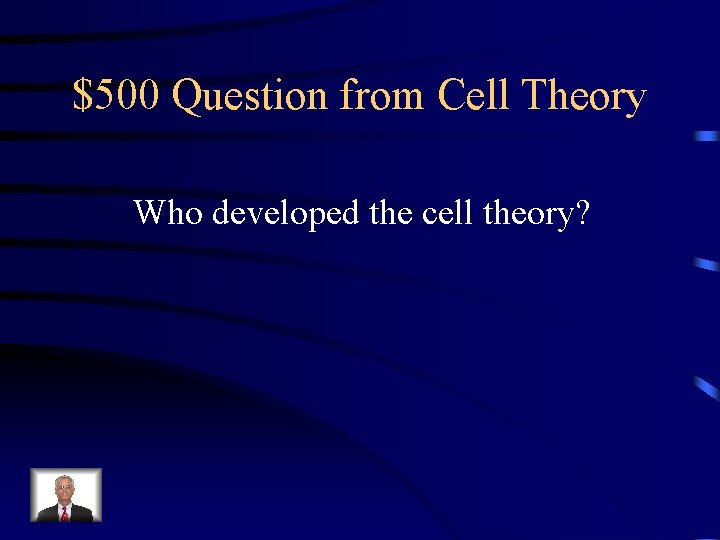 $500 Question from Cell Theory Who developed the cell theory? 