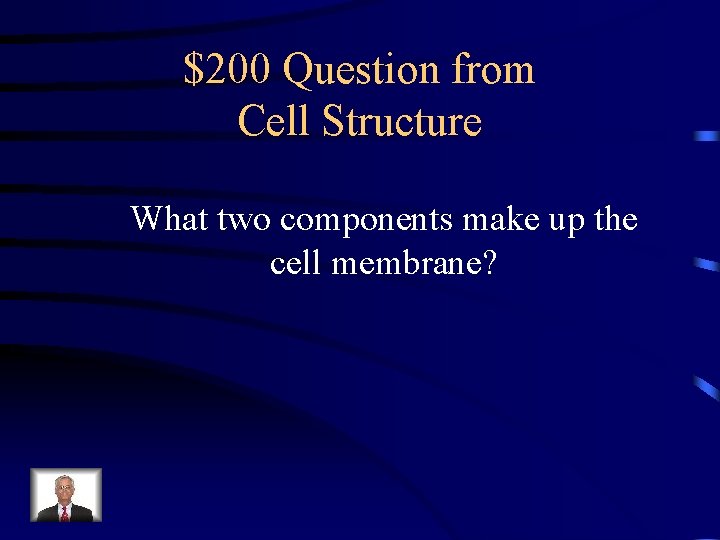$200 Question from Cell Structure What two components make up the cell membrane? 
