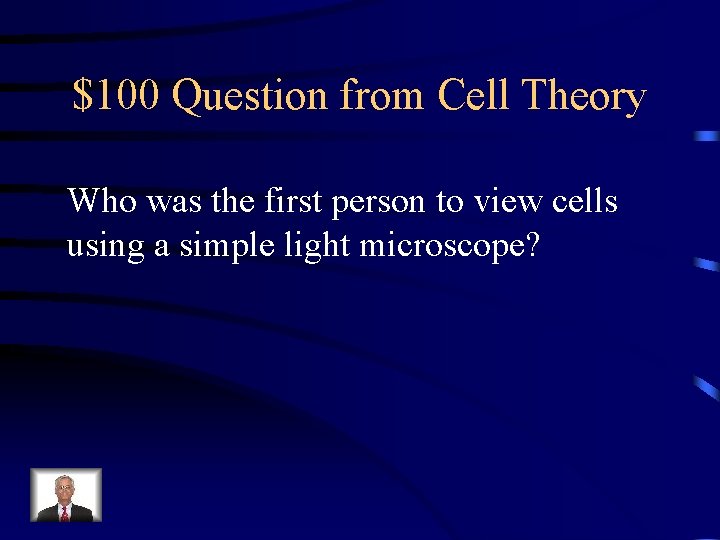 $100 Question from Cell Theory Who was the first person to view cells using