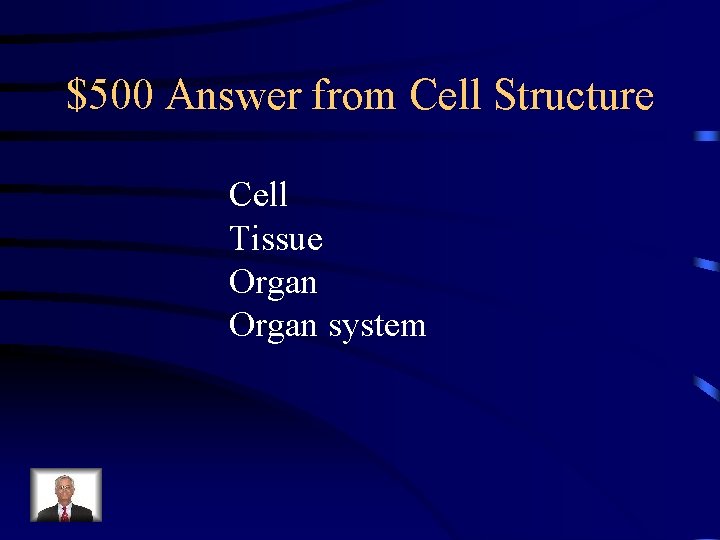 $500 Answer from Cell Structure Cell Tissue Organ system 