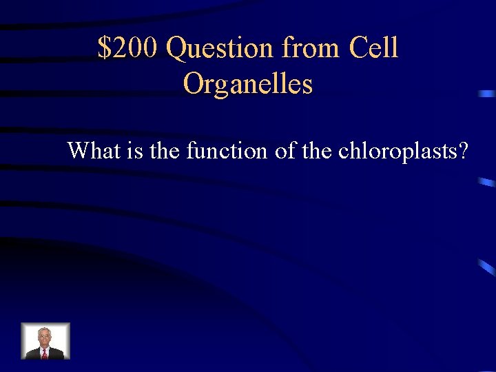 $200 Question from Cell Organelles What is the function of the chloroplasts? 