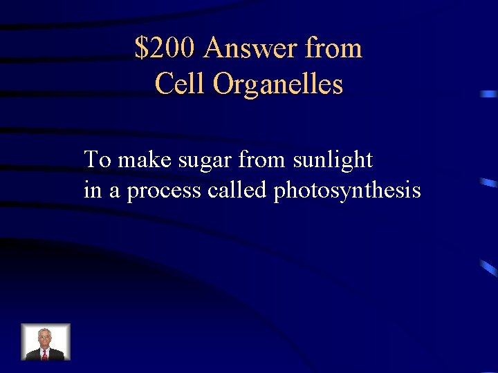 $200 Answer from Cell Organelles To make sugar from sunlight in a process called