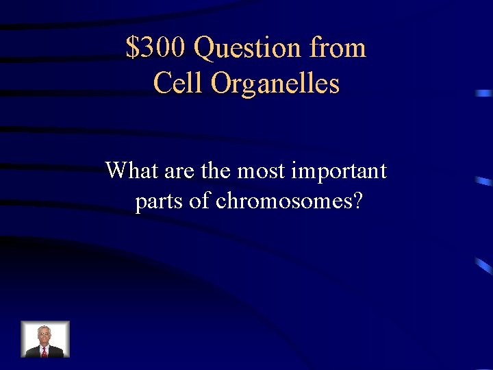 $300 Question from Cell Organelles What are the most important parts of chromosomes? 