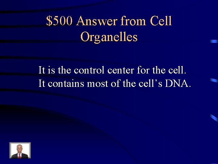 $500 Answer from Cell Organelles It is the control center for the cell. It