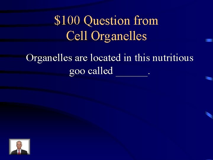 $100 Question from Cell Organelles are located in this nutritious goo called ______. 