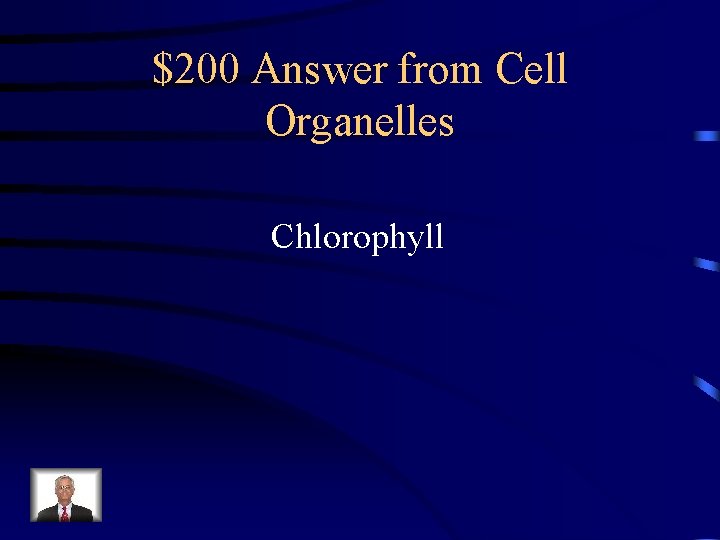 $200 Answer from Cell Organelles Chlorophyll 