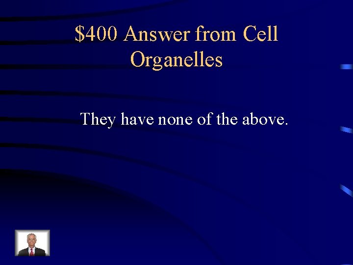 $400 Answer from Cell Organelles They have none of the above. 