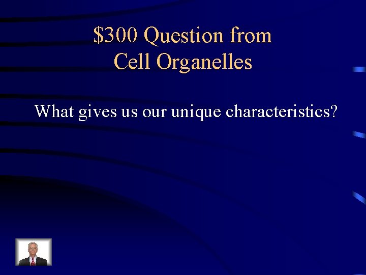 $300 Question from Cell Organelles What gives us our unique characteristics? 