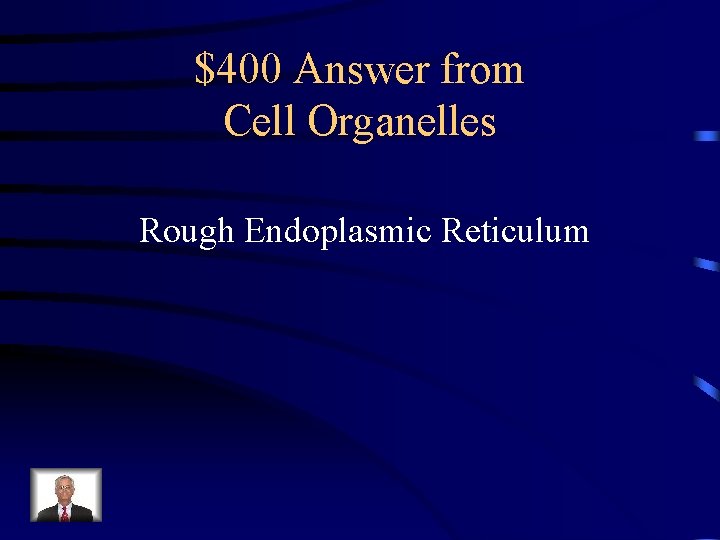 $400 Answer from Cell Organelles Rough Endoplasmic Reticulum 