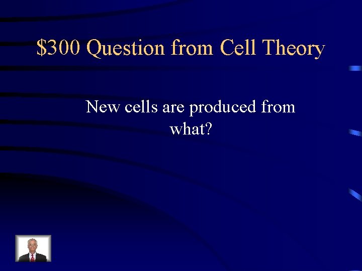 $300 Question from Cell Theory New cells are produced from what? 