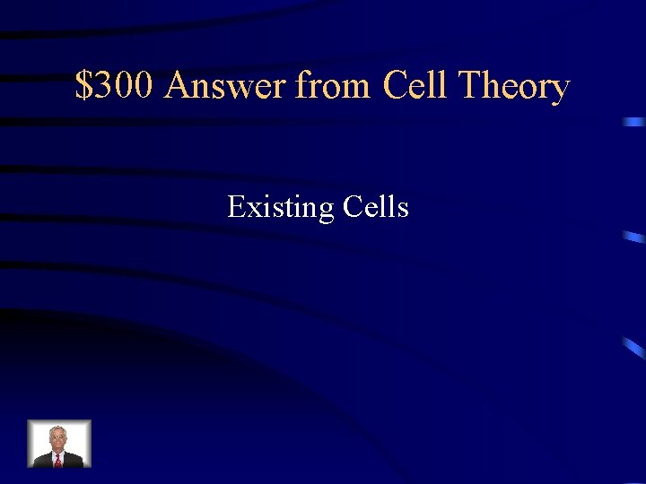 $300 Answer from Cell Theory Existing Cells 