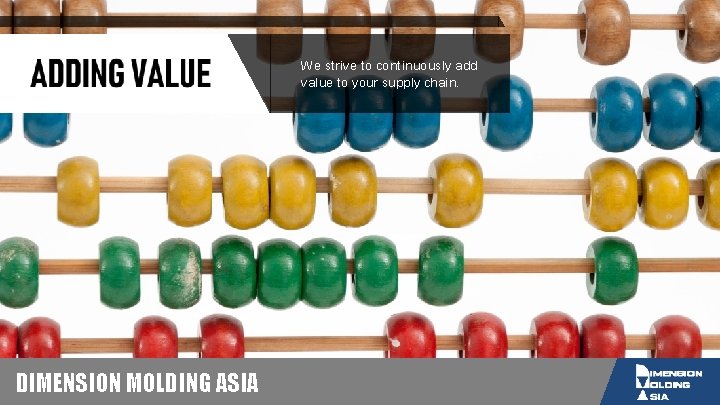 We strive to continuously add value to your supply chain. DIMENSION MOLDING ASIA 