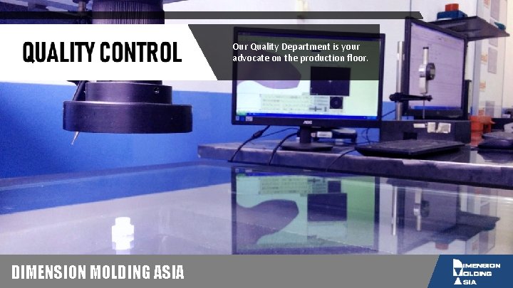 Our Quality Department is your advocate on the production floor. DIMENSION MOLDING ASIA 