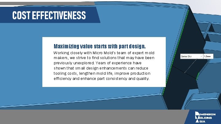 Maximizing value starts with part design. Working closely with Micro Mold’s team of expert