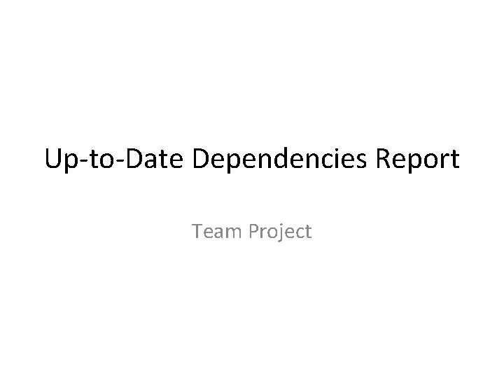 Up-to-Date Dependencies Report Team Project 