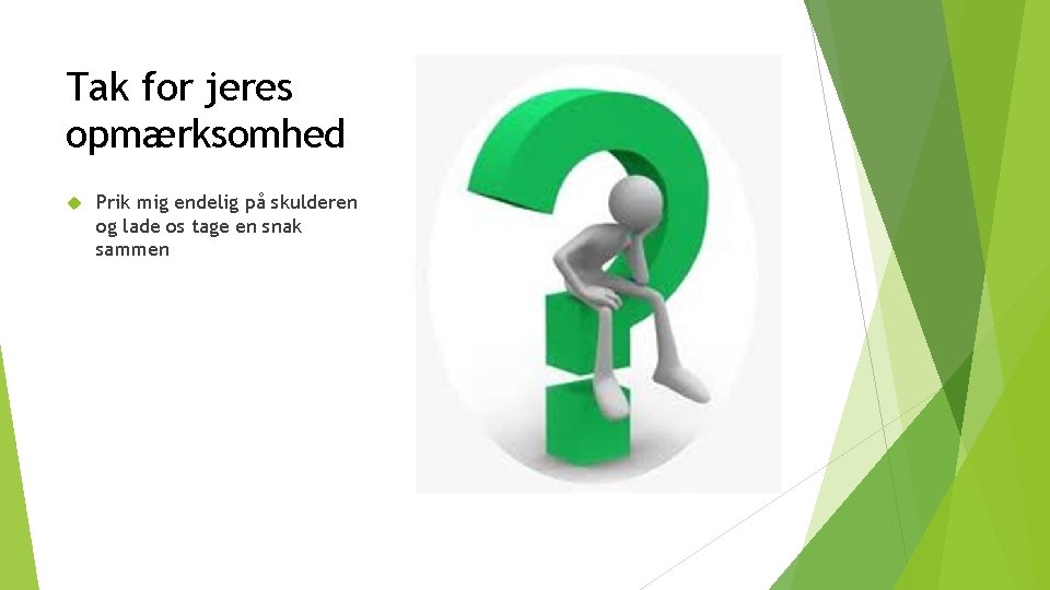 Tak for jeres opmærksomhed Prik mig endelig på skulderen og lade os tage en