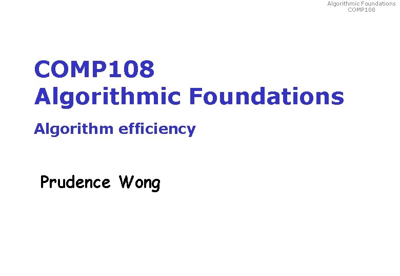 Algorithmic Foundations COMP 108 Algorithmic Foundations Algorithm efficiency Prudence Wong 