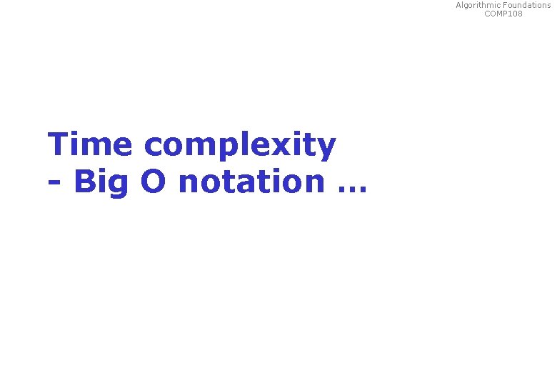 Algorithmic Foundations COMP 108 Time complexity - Big O notation … 