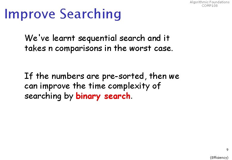 Improve Searching Algorithmic Foundations COMP 108 We've learnt sequential search and it takes n