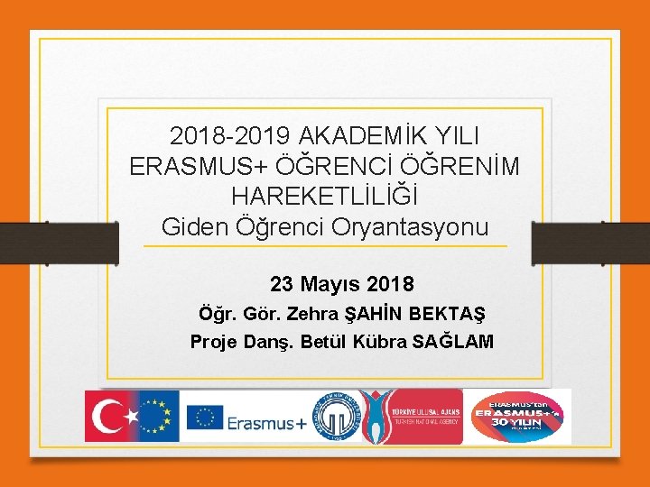 2018 -2019 AKADEMİK YILI ERASMUS+ ÖĞRENCİ ÖĞRENİM HAREKETLİLİĞİ Giden Öğrenci Oryantasyonu 23 Mayıs 2018