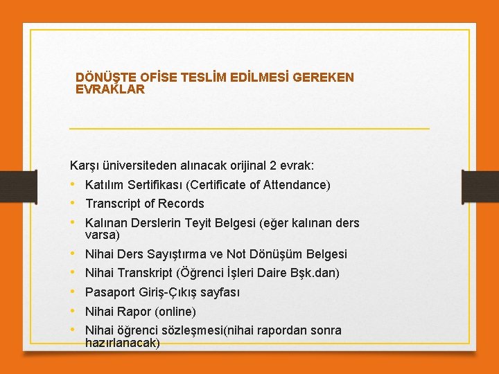 DÖNÜŞTE OFİSE TESLİM EDİLMESİ GEREKEN EVRAKLAR Karşı üniversiteden alınacak orijinal 2 evrak: • Katılım