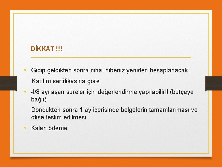 DİKKAT !!! • Gidip geldikten sonra nihai hibeniz yeniden hesaplanacak Katılım sertifikasına göre •