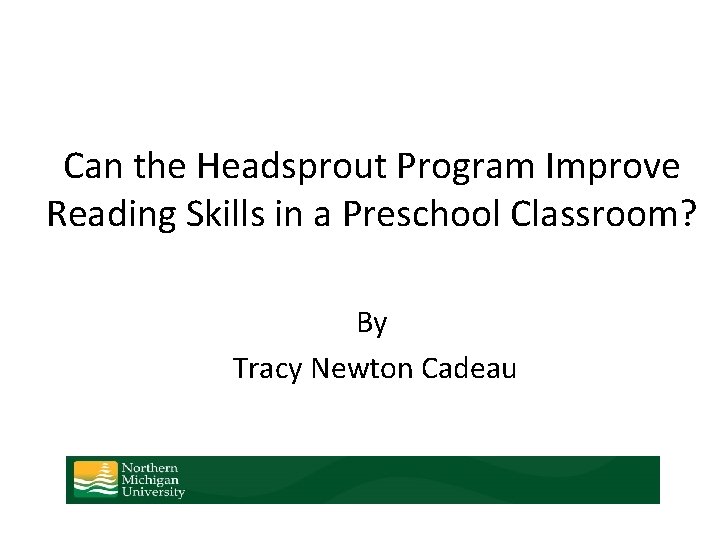 Can the Headsprout Program Improve Reading Skills in a Preschool Classroom? By Tracy Newton