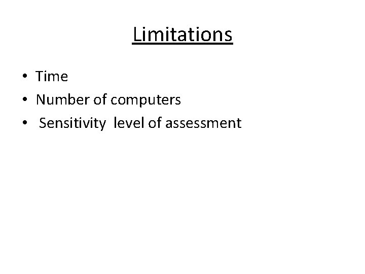 Limitations • Time • Number of computers • Sensitivity level of assessment 