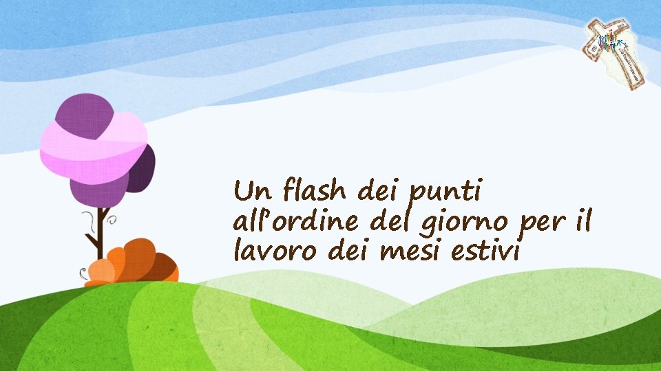 Un flash dei punti all’ordine del giorno per il lavoro dei mesi estivi 