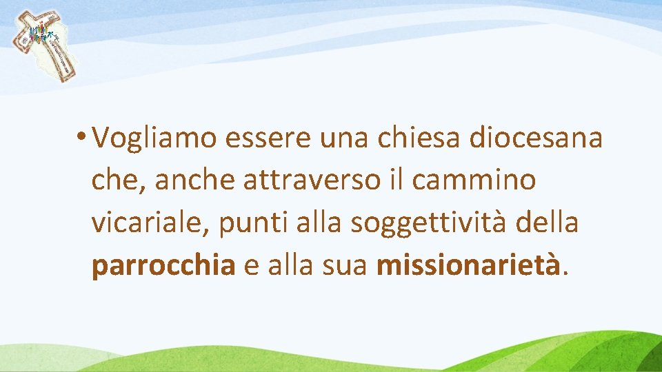  • Vogliamo essere una chiesa diocesana che, anche attraverso il cammino vicariale, punti