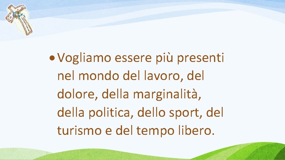  Vogliamo essere più presenti nel mondo del lavoro, del dolore, della marginalità, della