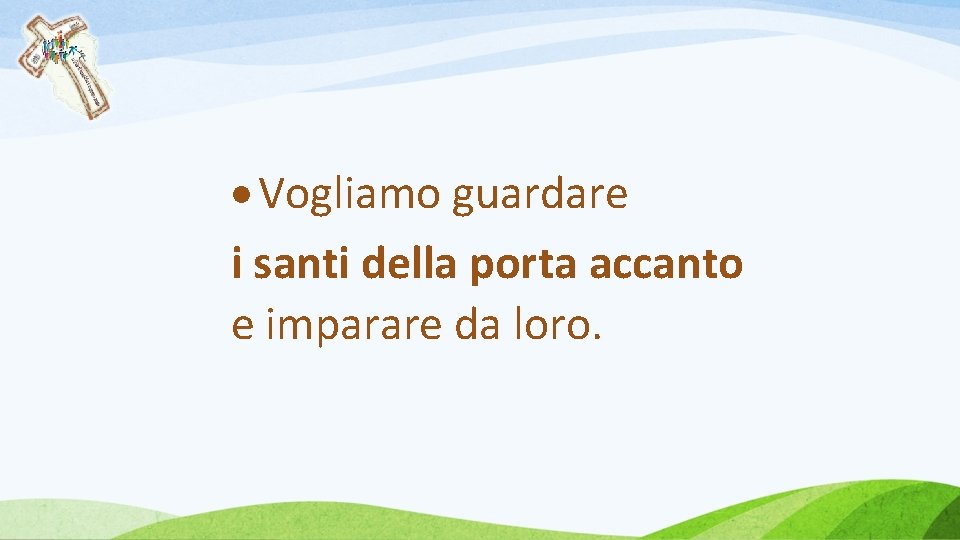  Vogliamo guardare i santi della porta accanto e imparare da loro. 