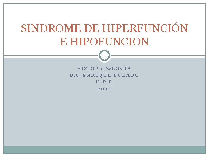 SINDROME DE HIPERFUNCIÓN E HIPOFUNCION 1 FISIOPATOLOGIA DR. ENRIQUE BOLADO U. P. E 2014