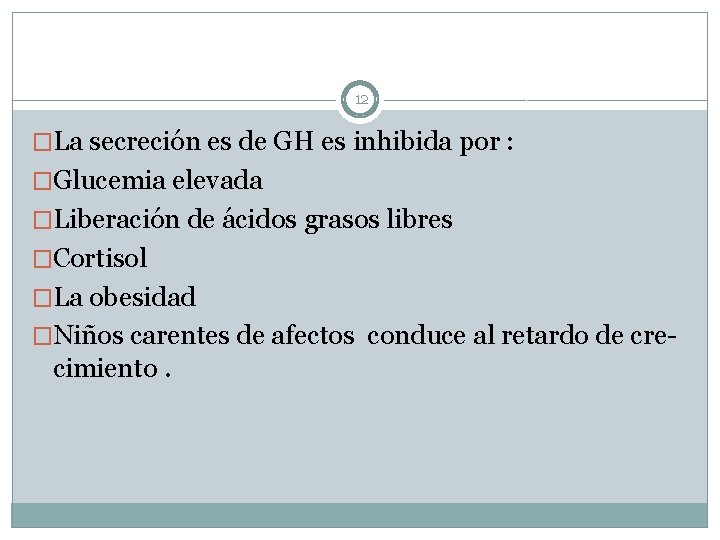 12 �La secreción es de GH es inhibida por : �Glucemia elevada �Liberación de