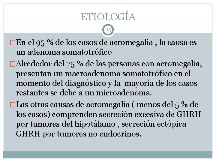 ETIOLOGÍA 15 �En el 95 % de los casos de acromegalia , la causa
