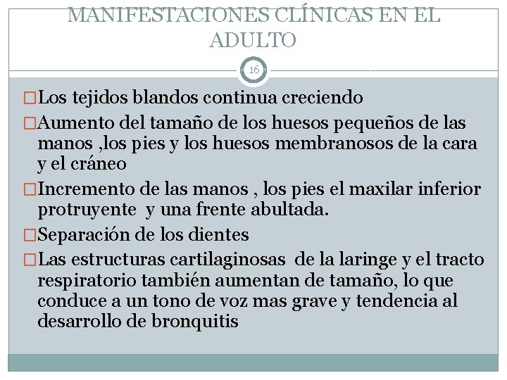 MANIFESTACIONES CLÍNICAS EN EL ADULTO 16 �Los tejidos blandos continua creciendo �Aumento del tamaño