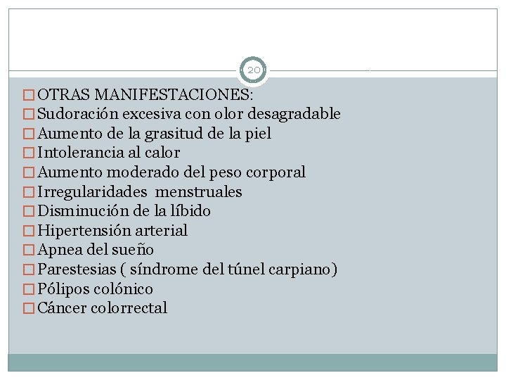 20 � OTRAS MANIFESTACIONES: � Sudoración excesiva con olor desagradable � Aumento de la