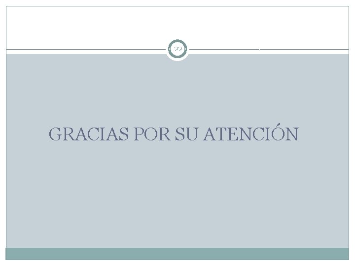 22 GRACIAS POR SU ATENCIÓN 