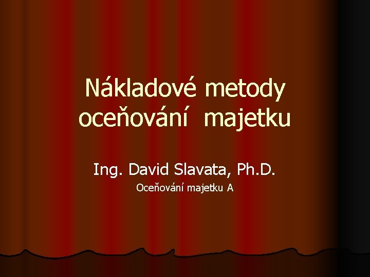Nákladové metody oceňování majetku Ing. David Slavata, Ph. D. Oceňování majetku A 