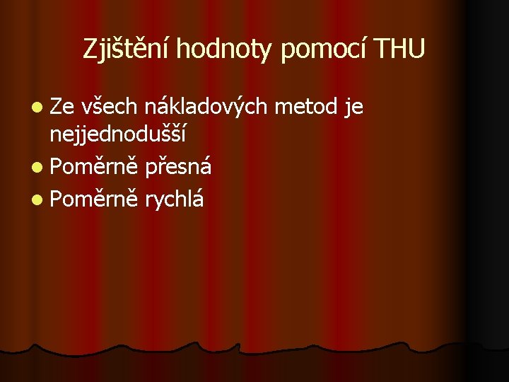 Zjištění hodnoty pomocí THU l Ze všech nákladových metod je nejjednodušší l Poměrně přesná