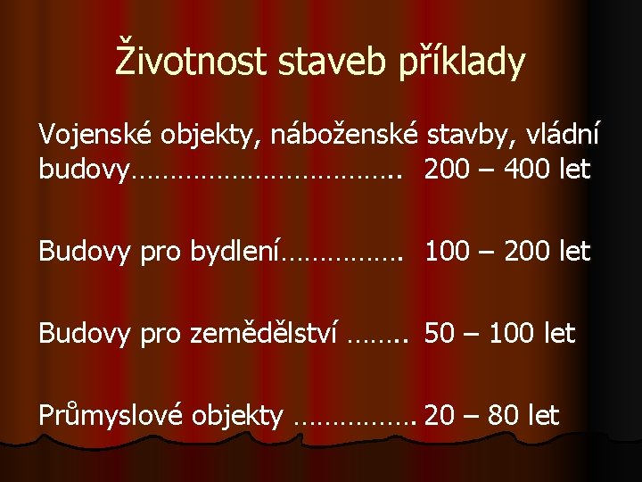 Životnost staveb příklady Vojenské objekty, náboženské stavby, vládní budovy………………. . 200 – 400 let