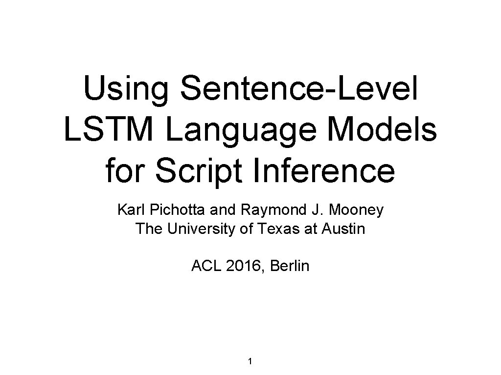 Using Sentence-Level LSTM Language Models for Script Inference Karl Pichotta and Raymond J. Mooney