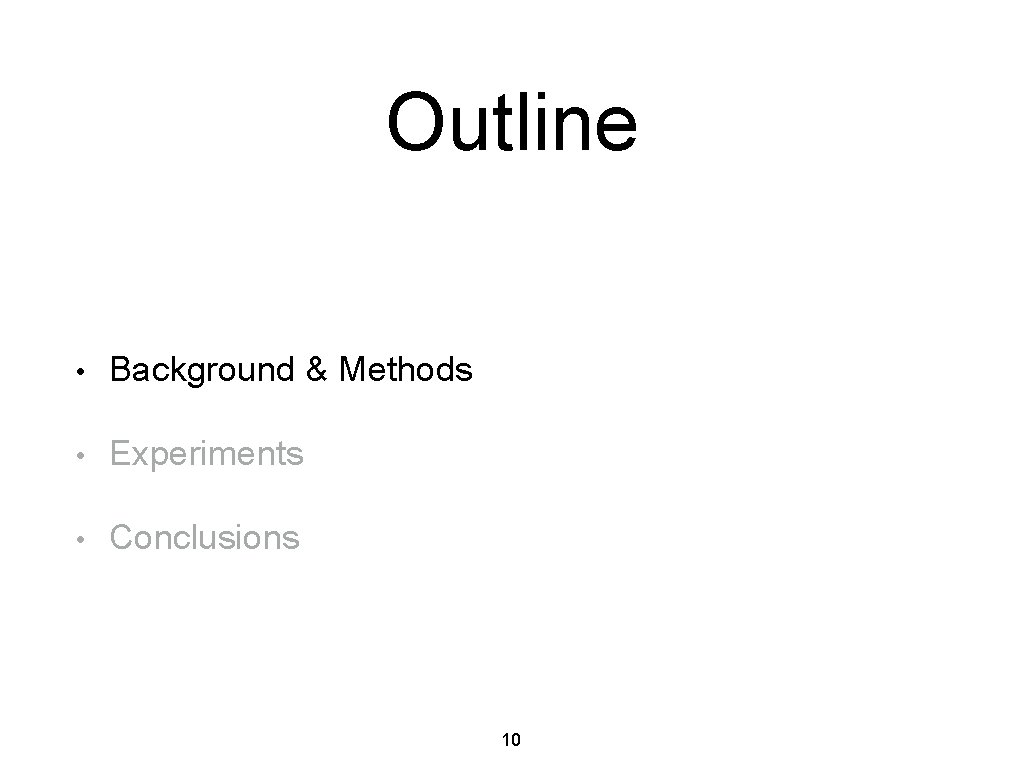 Outline • Background & Methods • Experiments • Conclusions 10 