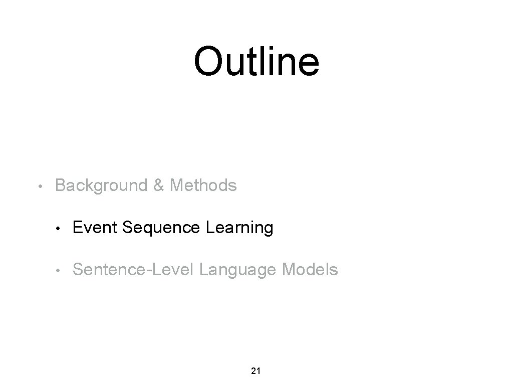 Outline • Background & Methods • Event Sequence Learning • Sentence-Level Language Models 21