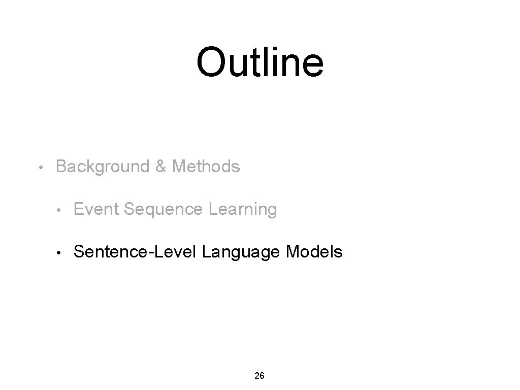 Outline • Background & Methods • Event Sequence Learning • Sentence-Level Language Models 26
