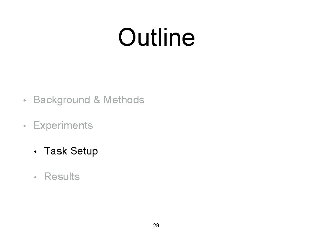 Outline • Background & Methods • Experiments • Task Setup • Results 28 
