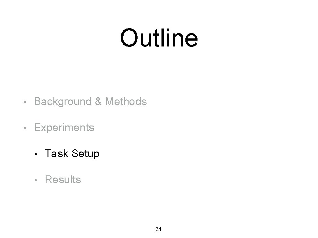 Outline • Background & Methods • Experiments • Task Setup • Results 34 